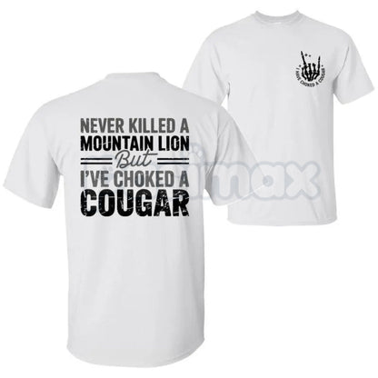 "Never Killed a Mountain Lion But I have Choked a Cougar" T-Shirt - Crude Double Entendre Quote Tee, Funny Hunting & Dating Humor Shirt, Bold Statement Gift