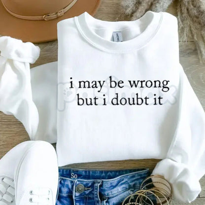 I May Be Wrong But I Doubt It Sweatshirt | Funny Sarcastic Quote Crewneck | Confident Humor Jumper | Witty Statement Pullover | Sassy Graphic Top for Men and Women | Aesthetic Sarcastic Gift