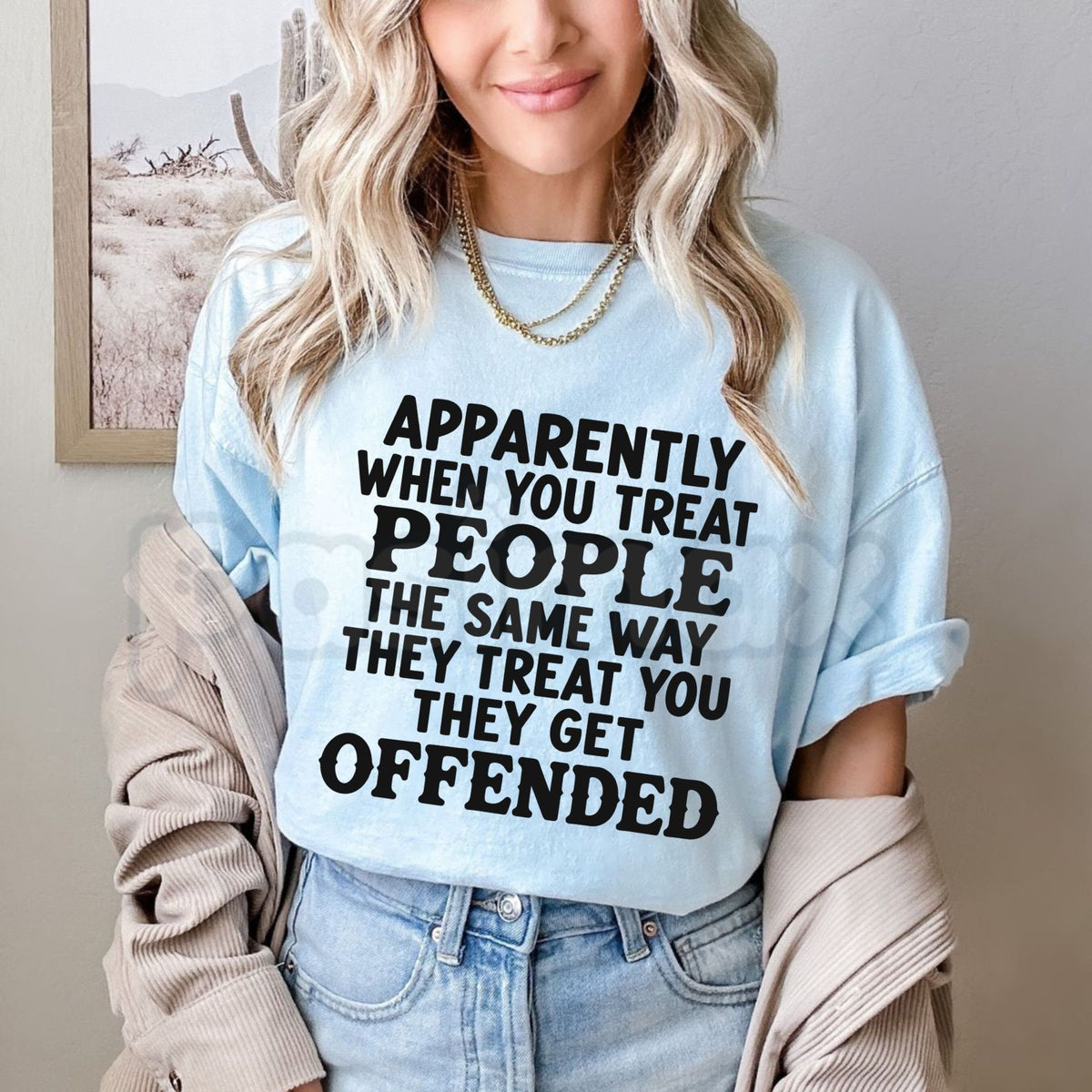Apparently When You Treat People The Same Way T-Shirt – Sarcastic Humor Quote Tee