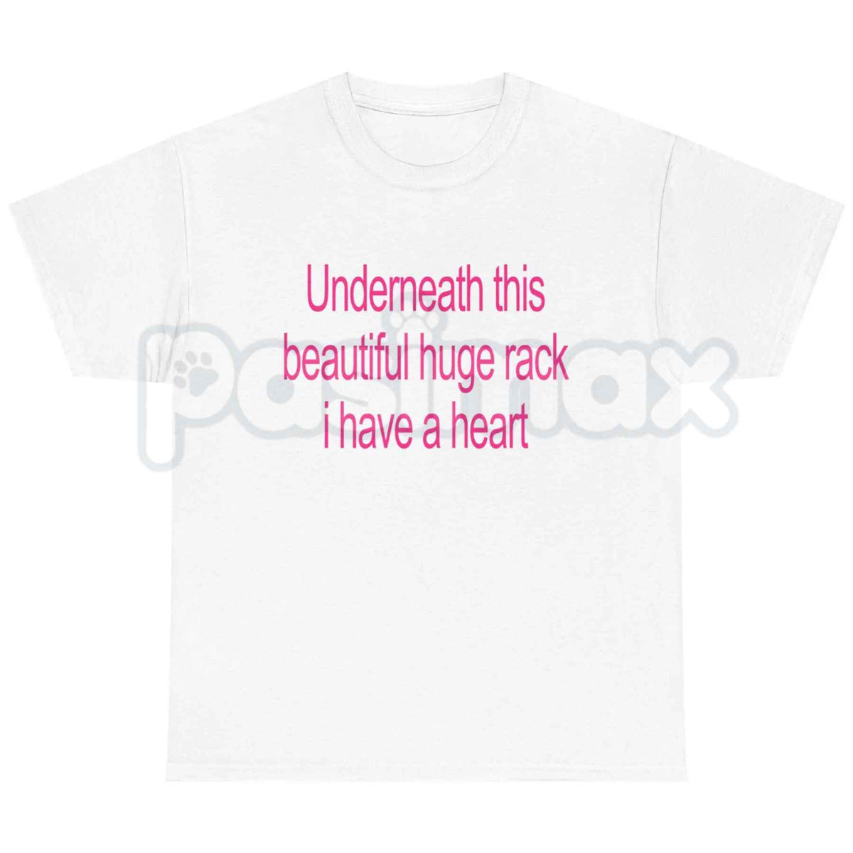 Underneath This Beautiful Huge Rack I Have A Heart T-Shirt – Funny Meme Unisex Tee