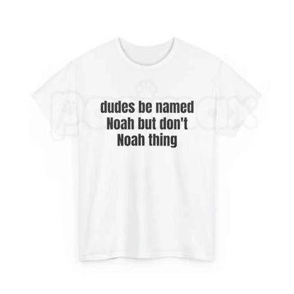 Dudes Be Named Noah But Dont Noah Thing T Shirt – Funny Name Pun Graphic Tee, Sarcastic Witty Wordplay Unisex Classic Vintage Cotton Shirt