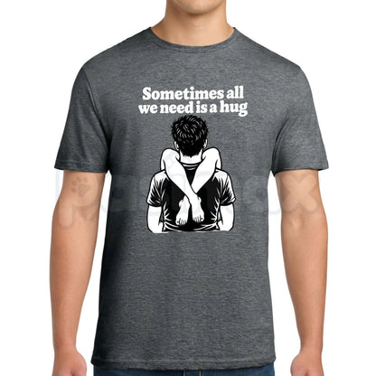 Sometimes All We Need Is A Hug T-Shirt – Funny Sarcastic Quote Graphic Tee