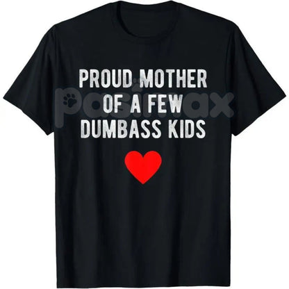 "Proud Mother of a Few Dumbass Kids" Funny T-Shirt - Sarcastic Mom Humor Tee, Funny Mother's Day Gift, Relatable Parent Apparel