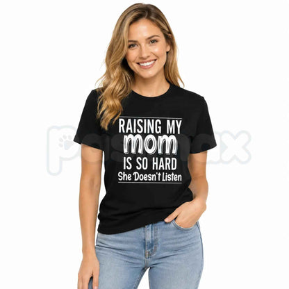 Raising My Mom Is So Hard She Doesn’t Listen T-Shirt – Funny Family Humor Unisex Cotton Tee