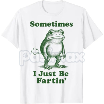"Sometimes I Just Be Fartin' Frog T-Shirt" - Funny Viral Meme Tee, Absurd Juvenile Humor Shirt, Unapologetic Slogan Apparel