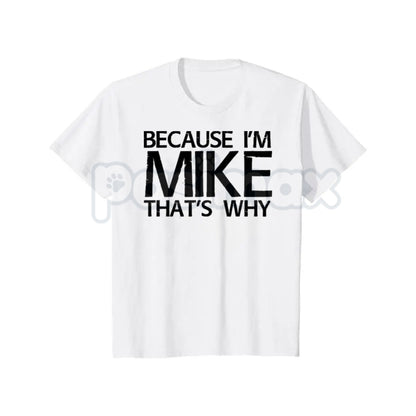 "Because I'm Mike That's Why" Funny T-Shirt - Personalized Name Gift Idea Graphic Tee, Premium 100% Cotton Mike Humor Shirt, Witty Sarcastic Men's Name Top, Unique Birthday Gift for Mike, Soft Lived-In Custom Style Apparel
