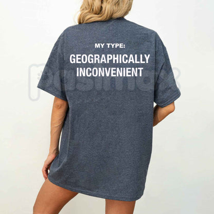 My Type Geographically Inconvenient T-Shirt – Funny Long Distance Dating Unisex Cotton Tee