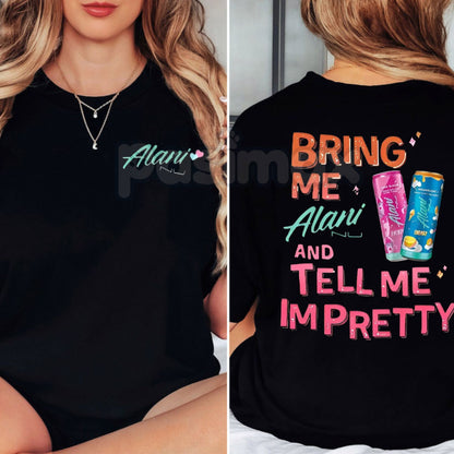 "Bring Me Alani Nu And Tell Me I'm Pretty" 2-Sided T-Shirt - Funny Energy Drink Slogan Tee, Self-Care Humor Apparel, Trendy Alani Nu Fan Gift