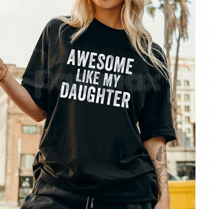 "Awesome Like My Daughter" Funny Father’s Day T-Shirt - Humorous Proud Dad Tee, Best Daughter Gift from Dad, Relatable Parent Slogan Apparel