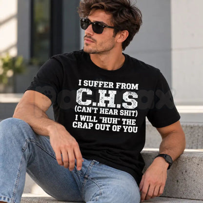 I Suffer From C.H.S Can't Hear Shit T-Shirt – Funny Sarcastic Medical Acronym Tee