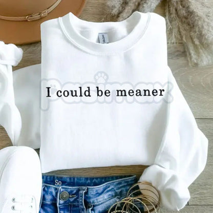 I Could Be Meaner Sweatshirt | Funny Sarcastic Quote Jumper | Passive Aggressive Statement Crewneck | Assertive Humor Gift