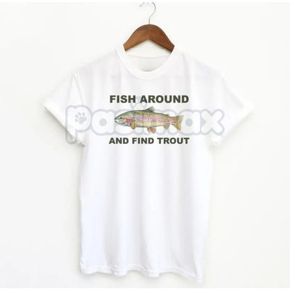 "Fish Around and Find Trout" T-Shirt - Funny Fishing Pun Graphic Tee, Angler Humor Apparel, Fly Fishing & Trout Slogan Shirt