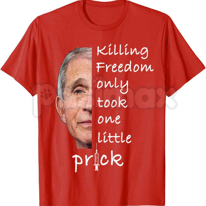 Killing Freedom Only Took One Little Prick T-Shirt – Fauci Ouchie Funny Anti-Mandate Unisex Cotton Tee