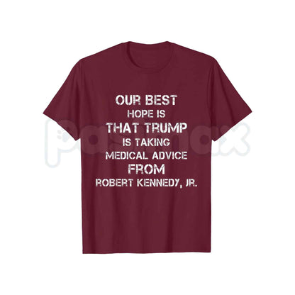 Our Best Hope Is That Trump Is Taking Medical T-Shirt – Funny Political Humor Unisex Tee