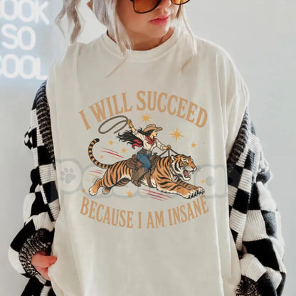 Comfort Colors® I Will Succeed Because I Am Insane T-Shirt – Cowgirl Tiger Graphic Tee, Sarcastic Unhinged Meme Unisex Top & Weird Western Gift