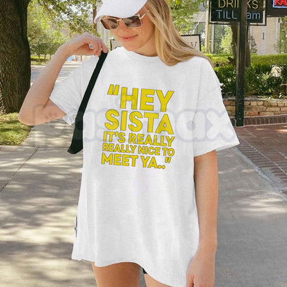 Hey Sista It's Really Really Nice To Meet Ya T-Shirt – Y2K Movie Nostalgia Unisex Cotton Tee