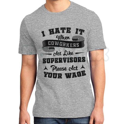 I Hate It When Coworkers Act Like Supervisors T-Shirt – Funny Work Humor Unisex Tee