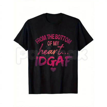 "From The Bottom Of My Heart IDGAF" T-Shirt – Funny Sarcastic Statement Tee, Premium 100% Cotton Rude Graphic Top, Soft Lived-In Heavyweight Social Boundary Shirt, Made in USA