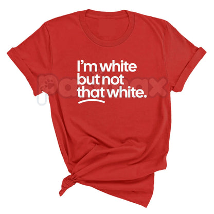 "I’m White But Not That White" Funny T-Shirt – Sarcastic Cultural Humor Graphic Tee, Premium 100% Cotton Relatable Quote Top, Soft Lived-In Heavyweight Statement Shirt, Made in USA