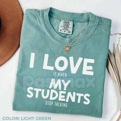 Comfort Colors® "I Love It When My Students Stop Talking" T-Shirt – Funny Sarcastic Teacher Gift, Back to School Teacher Tee, Aesthetic Educator Shirt