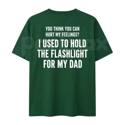 "You Think You Can Hurt My Feelings" Flashlight T-Shirt – Funny Dad Life Humor Tee