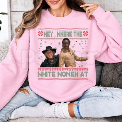 Hey Where The White Women At Christmas Sweatshirt | Funny Movie Quote Crewneck