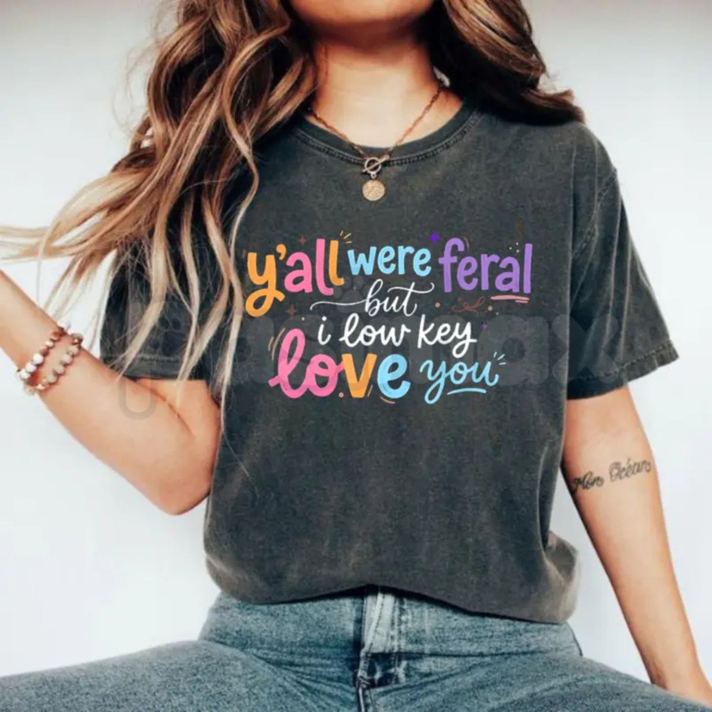 Comfort Colors® "Y’all Were Feral But I Low Key Love You" T-Shirt – Funny Teacher Student Humor Tee, Classroom Chaos Appreciation Graphic Shirt