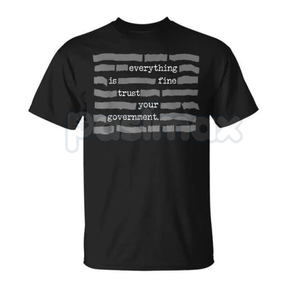 "Everything Is Fine. Trust Your Government." Deep State T-Shirt - Funny Political Sarcasm Graphic Tee, Premium 100% Cotton Redacted Text Shirt, Conspiracy Theory Humor Apparel, Anti-Authoritarian Statement Top, Minimalist Distant Dystopia Streetwear