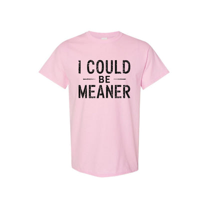 "I Could Be Meaner" Funny T-Shirt - Sarcastic Quote Tee, Unisex Casual Shirt