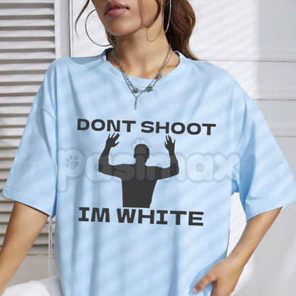 "Don't Shoot I'm White" T-Shirt - Rude Racial Satire Sarcastic Graphic Tee, Dark Political Humor Statement Shirt, Controversial Adult Humor Apparel