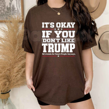 It's Okay If You Don't Like Trump T-Shirt – Funny Sarcastic Political Humor Unisex Tee