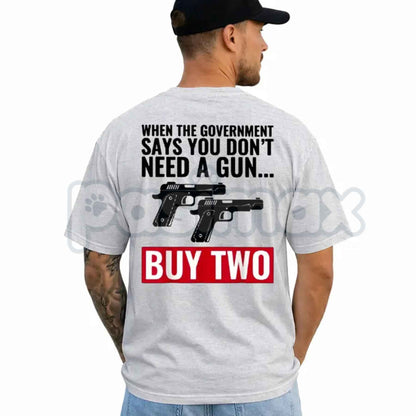 When The Government Says You Don't Need A Gun T-Shirt – 2nd Amendment Patriotic Unisex Tee