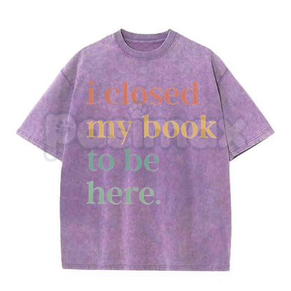 I Closed My Book To Be Here Washed Shirt – Retro Bookworm Introvert Graphic Tee, Vintage Acid Wash Lightweight Cotton Unisex Book Club Top