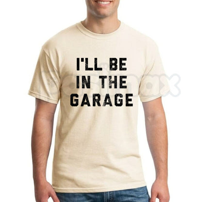 I'll Be in The Garage T-Shirt – Funny Mechanic & Car Guy Workshop Graphic Tee
