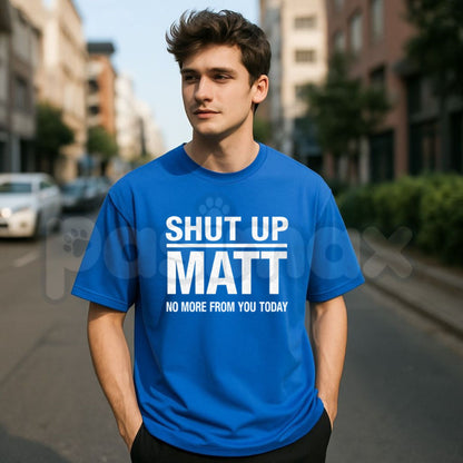 Shut Up Matt T-Shirt – Funny Sarcastic Meme Retro Slogan Unisex Graphic Tee