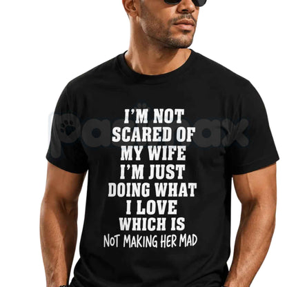 Im Not Scared Of My Wife Shirt – Funny Husband Marriage Quote Graphic Tee, Sarcastic Not Making Her Mad Joke Unisex Cotton T-Shirt