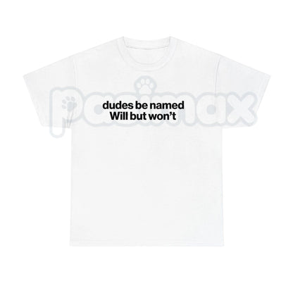 "Dudes Be Named Will But Won't" Funny T-Shirt – Sarcastic Wordplay Graphic Tee, Premium 100% Cotton Unisex Humorous Top, Soft Lived-In Heavyweight Meme Culture Shirt, Made in USA
