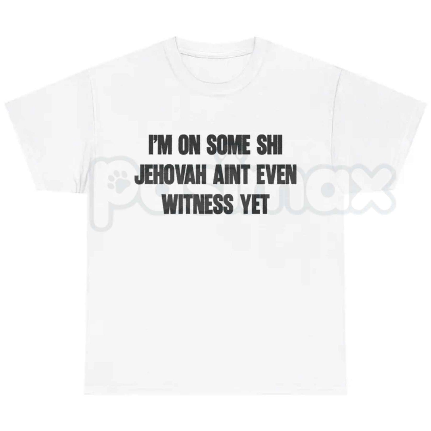 I'm On Some Shi Jehovah Ain't Even Witness Yet T-Shirt – Funny Meme Unisex Cotton Graphic Tee