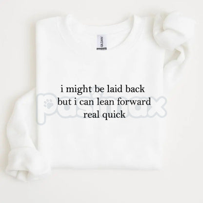 I Might Be Laid Back But I Can Lean Forward Real Quick Sweatshirt | Funny Sarcastic Quote Crewneck | Mood Statement Jumper | Chill Personality Graphic Pullover | Relatable Humor Shirt