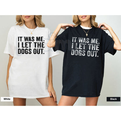 "It Was Me I Let The Dogs Out" Funny T-Shirt – Sarcastic Dog Lover Graphic Tee, Premium 100% Cotton Pet Owner Humorous Top, Soft Lived-In Heavyweight Bark-Worthy Shirt, Made in USA