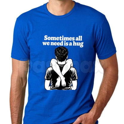 Sometimes All We Need Is A Hug T-Shirt – Funny Sarcastic Quote Graphic Tee