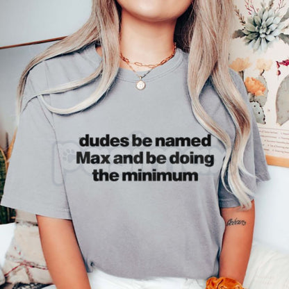 "Dudes Named Max Doing The Minimum" T-Shirt – Funny Viral Slang Graphic Tee, Premium 100% Cotton Sarcastic Pun Top, Soft Lived-In Heavyweight Irony Aesthetic Shirt, Made in USA