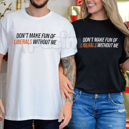 "Don't Make Fun of Liberals Without Me" T-Shirt - Funny Political Statement Tee, Unisex Conservative/Humor Apparel, Witty Slogan Gift