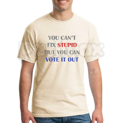 You Can't Fix Stupid But You Can Vote It Out T-Shirt – Sarcastic Political Graphic Tee