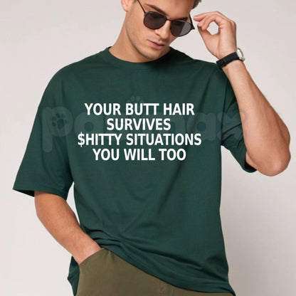 Your Butt Hair Survives Shitty Situations You Will Too T-Shirt – Funny Joke Tee