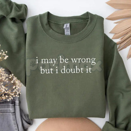 I May Be Wrong But I Doubt It Sweatshirt | Funny Sarcastic Quote Crewneck | Confident Humor Jumper | Witty Statement Pullover | Sassy Graphic Top for Men and Women | Aesthetic Sarcastic Gift