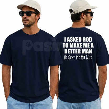 I Asked God To Make Me A Better Man He Sent Me My Wife T-Shirt – Romantic Christian Husband Tee, Sweet Anniversary Marriage Unisex Graphic Shirt