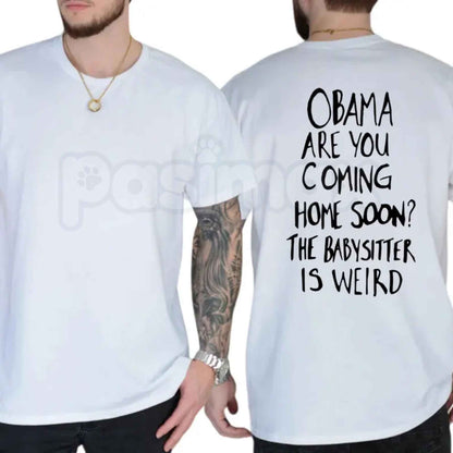 Obama Are You Coming Home Soon The Babysitter Is Weird T Shirt – Funny Political Satire Graphic Tee, Sarcastic Nostalgia Unisex Classic Vintage Cotton Shirt