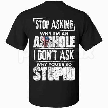 Stop Asking Why Im An Assh0le T Shirt – Funny Sarcastic Offensive Quote Tee, Sarcastic Witty Sayings Unisex Classic Vintage Cotton Shirt