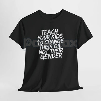 "Teach Kids to Change Oil Not Gender" T-Shirt - Bold Political Statement Tee, Traditional Values Apparel, Skills over Social Agenda Shirt